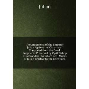   Which Are . Works of Julian Relative to the Christians Julian Books