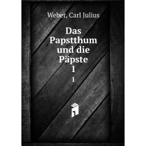    Das Papstthum und die PÃ¤pste. 1: Carl Julius Weber: Books