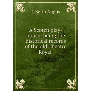   historical records of the old Theatre Royal . J. Keith Angus Books