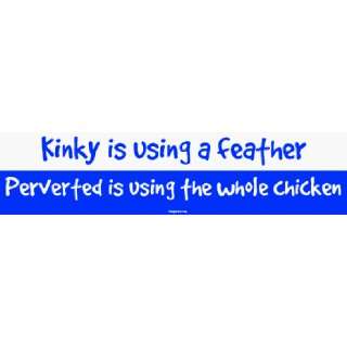 Kinky is using a feather Perverted is using the whole chicken Large 