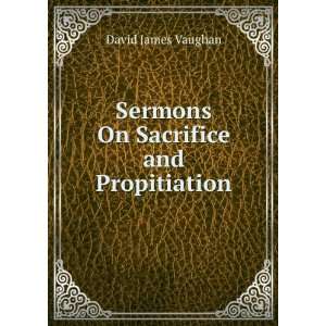  Sermons On Sacrifice and Propitiation David James Vaughan Books