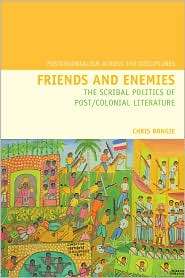 Friends and Enemies The Scribal Politics of Post/Colonial Literature 