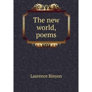 The new world, poems: Laurence Binyon:  Books