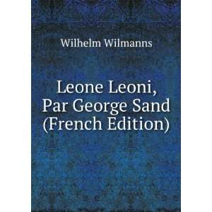 Leone Leoni, Par George Sand (French Edition): Wilhelm Wilmanns 