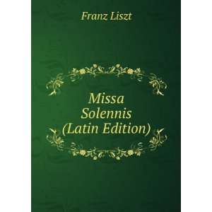  Missa Solennis (Latin Edition) Franz Liszt Books