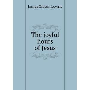  The joyful hours of Jesus James Gibson Lowrie Books