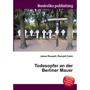  Todesopfer an der Berliner Mauer Ronald Cohn Jesse 