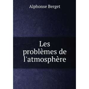    Les problÃ¨mes de latmosphÃ¨re Alphonse Berget Books