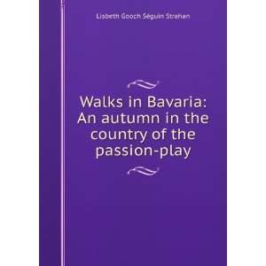   Country of the Passion Play: Lisbeth Gooch SÃ©guin Strahan: Books