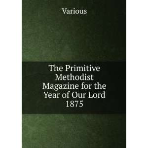  The Primitive Methodist Magazine for the Year of Our Lord 