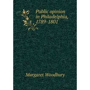    Public opinion in Philadelphia, 1789 1801 Margaret Woodbury Books