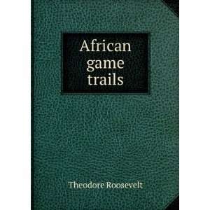  African game trails: Theodore Roosevelt: Books