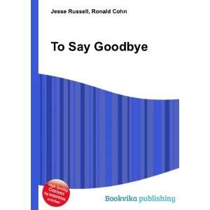  To Say Goodbye: Ronald Cohn Jesse Russell: Books