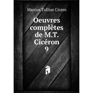   complÃ¨tes de M.T. CicÃ©ron. 9: Marcus Tullius Cicero: Books