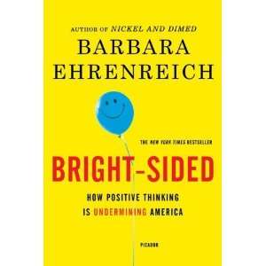  Bright Sided: How Positive Thinking Is Undermining America 