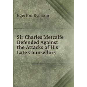  Sir Charles Metcalfe Defended Against the Attacks of His 