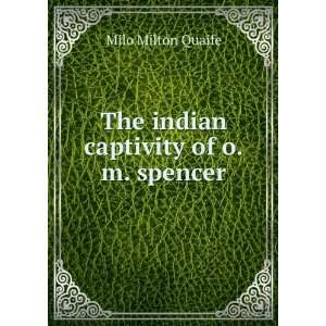    The indian captivity of o.m. spencer: Milo Milton Quaife: Books
