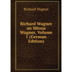   an Minna Wagner, Volume 1 (German Edition): Richard Wagner: Books