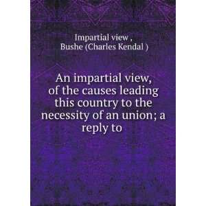   an union; a reply to . Bushe (Charles Kendal ) Impartial view  Books