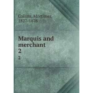    Marquis and merchant. 2 Mortimer, 1827 1876 Collins Books