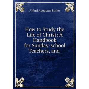 How to study the life of Christ a handbook for Sunday school teachers 