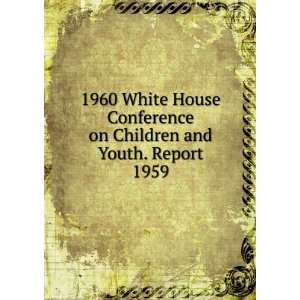  1960 White House Conference on Children and Youth. Report 