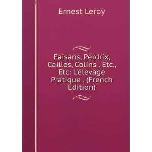 Faisans, Perdrix, Cailles, Colins . Etc., Etc: LÃ©levage Pratique 