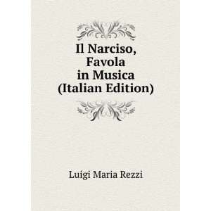   Narciso, Favola in Musica (Italian Edition) Luigi Maria Rezzi Books