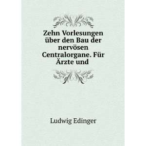   nervÃ¶sen Centralorgane. FÃ¼r Ãrzte und . Ludwig Edinger Books
