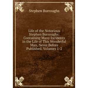  Life of the Notorious Stephen Burroughs Containing Many 