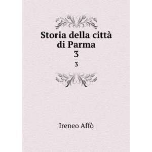  Storia della cittÃ  di Parma. 3 Ireneo AffÃ² Books