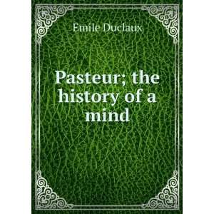  Pasteur; the history of a mind: Emile Duclaux: Books