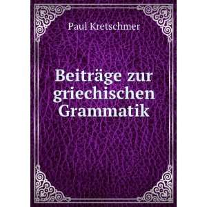    BeitrÃ¤ge zur griechischen Grammatik: Paul Kretschmer: Books