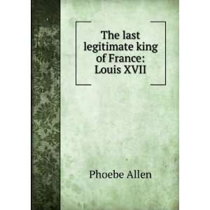    The last legitimate king of France Louis XVII Phoebe Allen Books