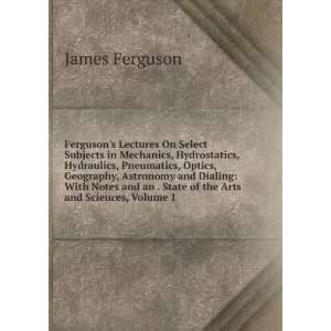   an . State of the Arts and Sciences, Volume 1: James Ferguson: Books