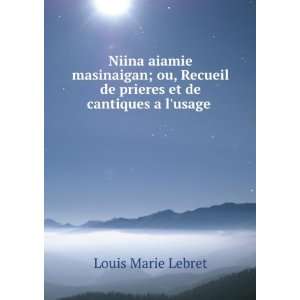   de prieres et de cantiques a lusage . Louis Marie Lebret Books