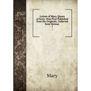  Letters of Mary, Queen of Scots: Now First Published from 