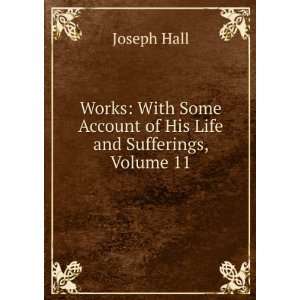   Some Account of His Life and Sufferings, Volume 11 Joseph Hall Books