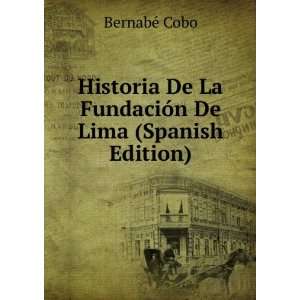   De La FundaciÃ³n De Lima (Spanish Edition) BernabÃ© Cobo Books