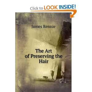 The Art of Preserving the Hair James Rennie Books