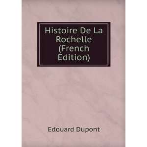    Histoire De La Rochelle (French Edition) Edouard Dupont Books