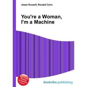    Youre a Woman, Im a Machine Ronald Cohn Jesse Russell Books