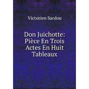   : PiÃ¨ce En Trois Actes En Huit Tableaux: Victorien Sardou: Books
