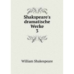    Shakspeares dramatische Werke. 3: William Shakespeare: Books