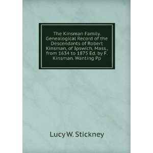   1634 to 1875 Ed. by F. Kinsman. Wanting Pp Lucy W. Stickney Books