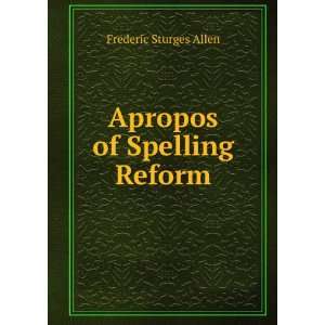  Apropos of Spelling Reform Frederic Sturges Allen Books