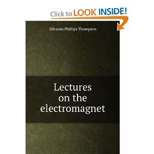  Lectures on the electromagnet Silvanus Phillips Thompson Books