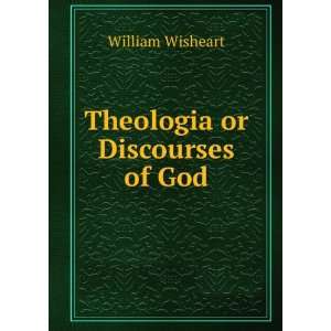  Theologia or Discourses of God William Wisheart Books