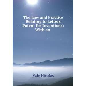 The Law and Practice Relating to Letters Patent for Inventions With 