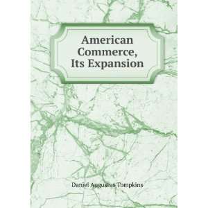  American Commerce, Its Expansion Daniel Augustus Tompkins Books